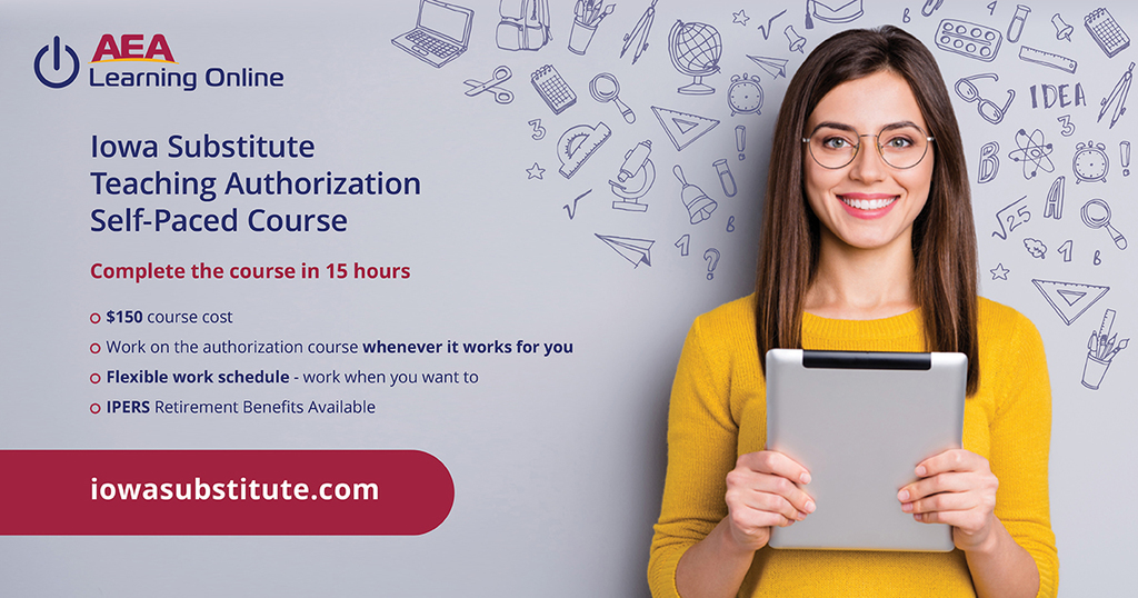 aea learning online iowa substitue teaching authorization self-paced course complete the course in 15 hours 4150 cours cost work on the authorization course whenever it works for you flexible work schedule - work when you want to IPERS retirement benefits available iowasubstitute.com