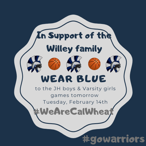 in support of the willey family wear blue to the JH boys and varsity girls games tomorrow Tuesday, Februray 14th #wearecalwheat #gowarriors