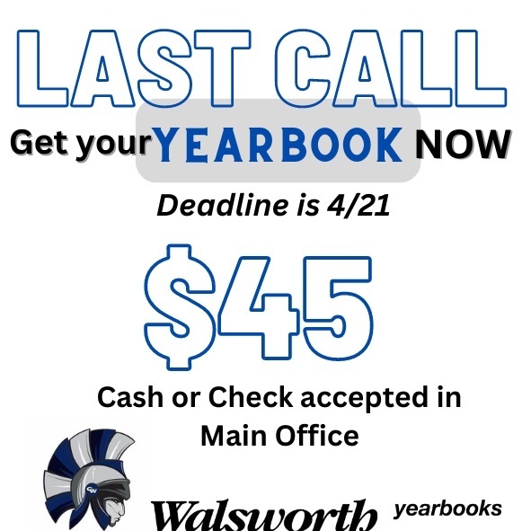 Last call get your yearbood now deadline is 4/21 $45 cash or check accepted in main office walsworth yearbooks