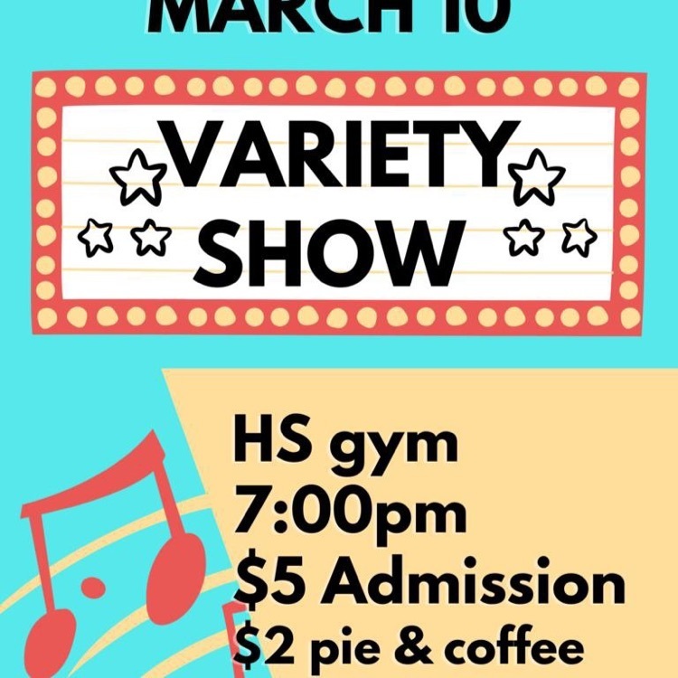Friday, March 10 variety show 7:00 PM five dollar admission two dollar pie and coffee